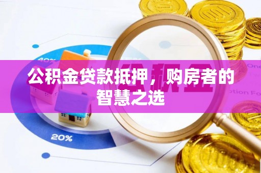 临桂公积金贷款抵押，购房者的智慧之选