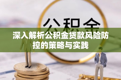 临桂深入解析公积金贷款风险防控的策略与实践
