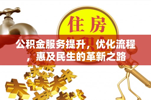 临桂公积金服务提升，优化流程，惠及民生的革新之路