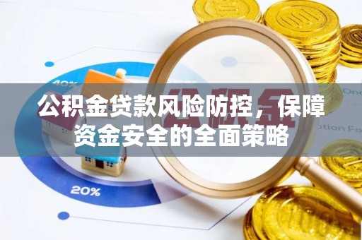 临桂公积金贷款风险防控，保障资金安全的全面策略