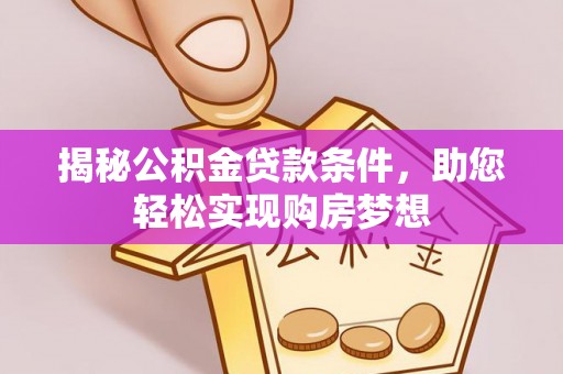 临桂揭秘公积金贷款条件，助您轻松实现购房梦想