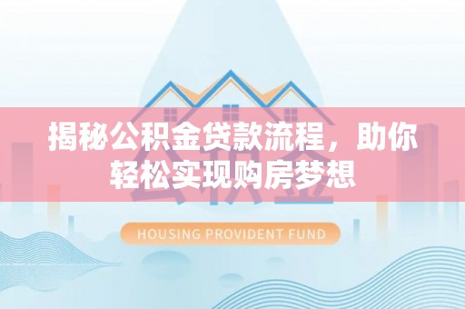 临桂揭秘公积金贷款流程，助你轻松实现购房梦想