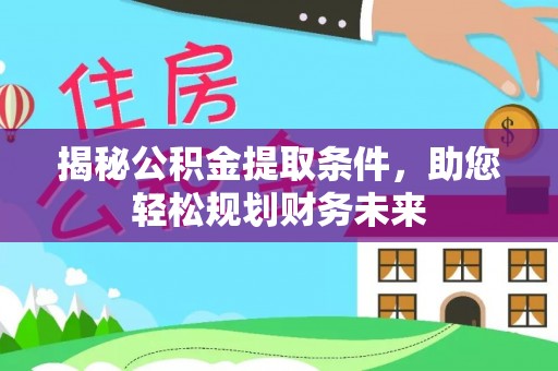临桂揭秘公积金提取条件，助您轻松规划财务未来
