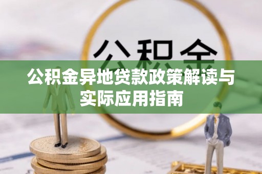临桂公积金异地贷款政策解读与实际应用指南