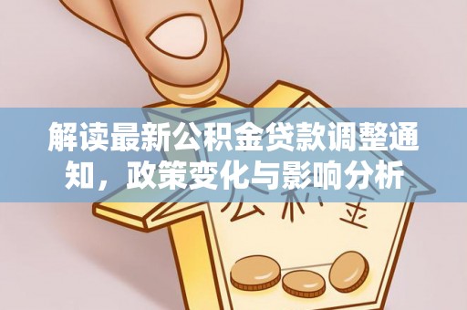 临桂解读最新公积金贷款调整通知，政策变化与影响分析