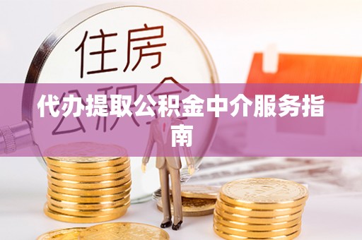 临桂代办提取公积金中介服务指南